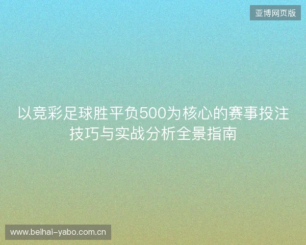 以竞彩足球胜平负500为核心的赛事投注技巧与实战分析全景指南 以竞彩足球胜平负500为核心的赛事投注技巧与实战分析全景指南